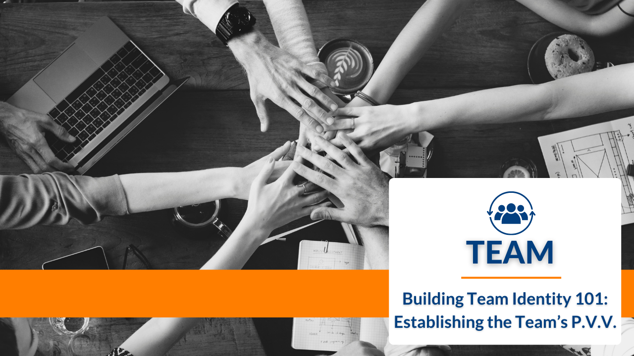 Building Team Identity 101: Establishing the Team’s P.V.V.