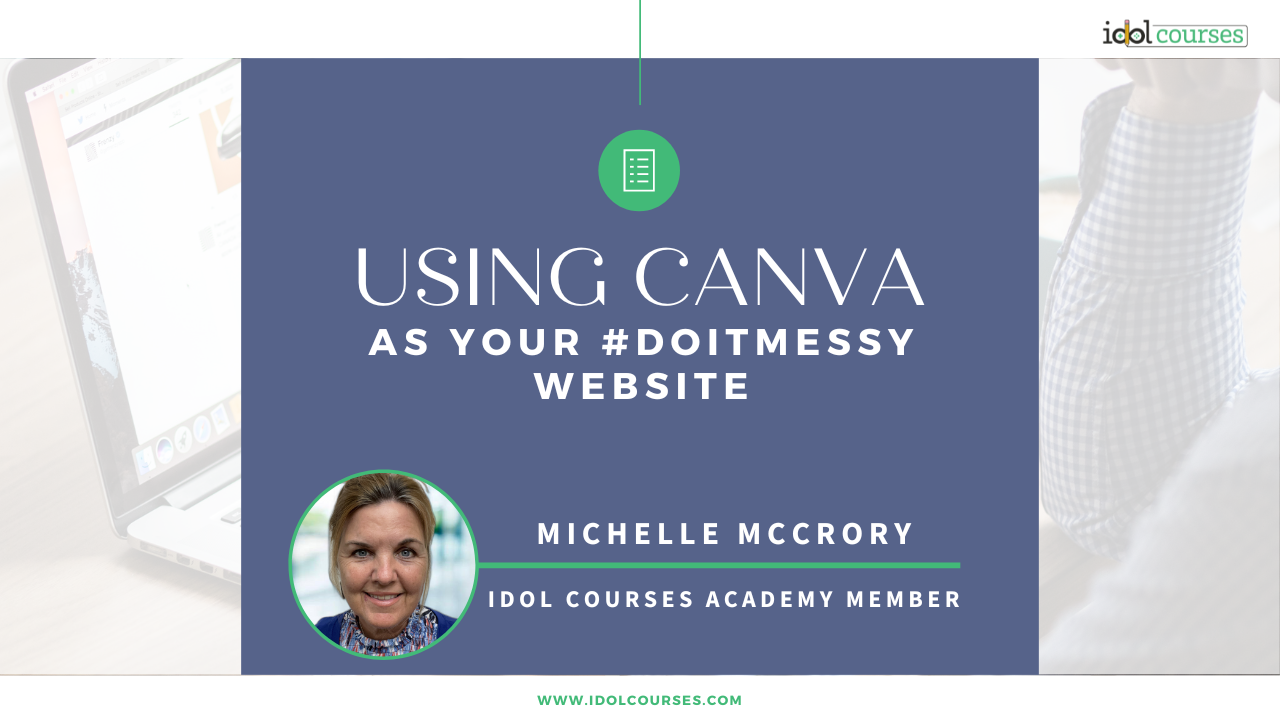 Michelle McCrory IDOL Courses Academy Member Using Canva as Your Do It Messy Website