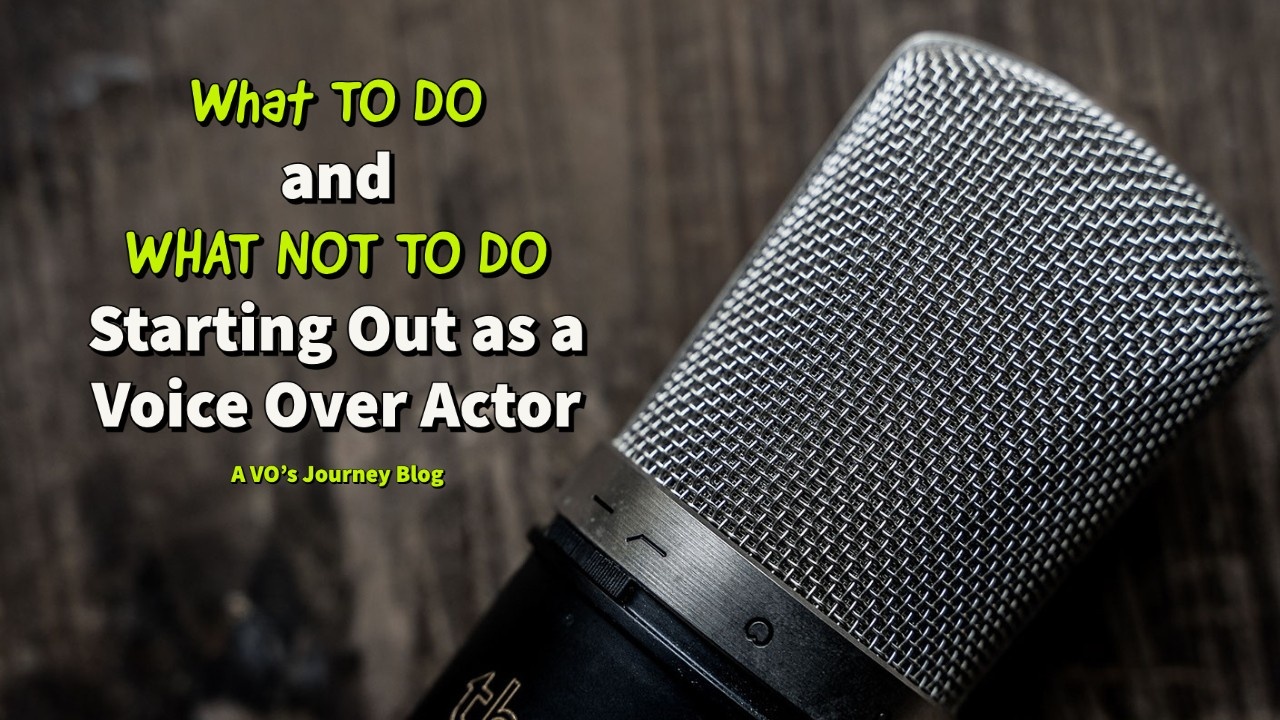 What TO DO and what not to do Starting Out as a Voice Over Actor