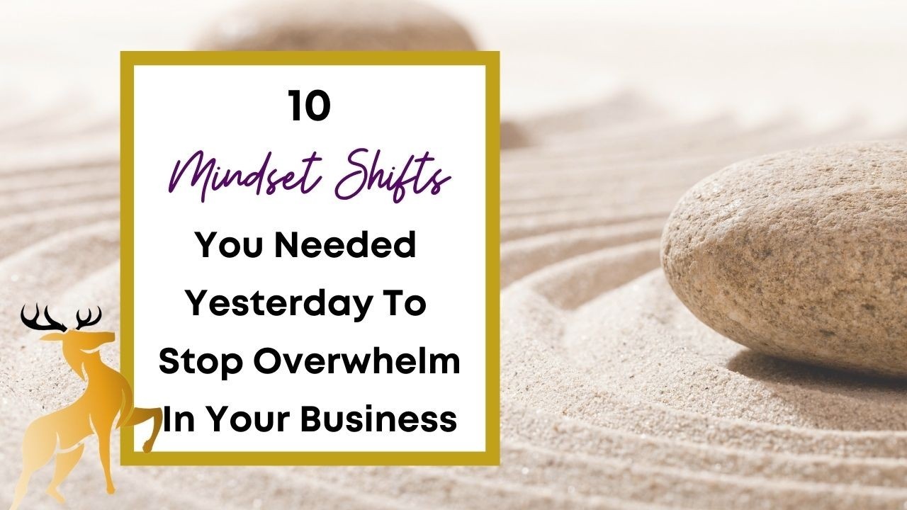 Image of the blog title, 10 Mindset Shifts You Needed Yesterday to Stop Overwhelm in Your Business