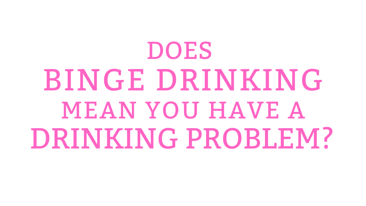 does-binge-drinking-mean-you-have-a-drinking-problem