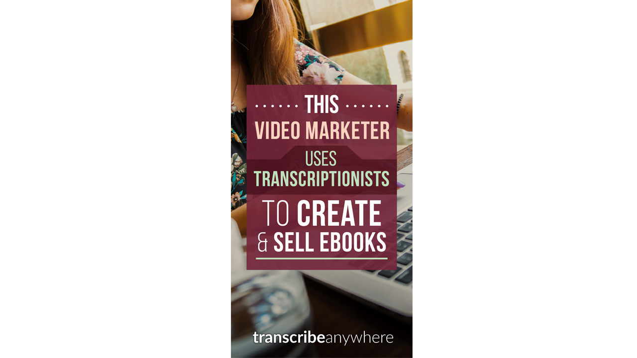 This Video Marketer Hires General Transcriptionists to Create and Sell eBooks