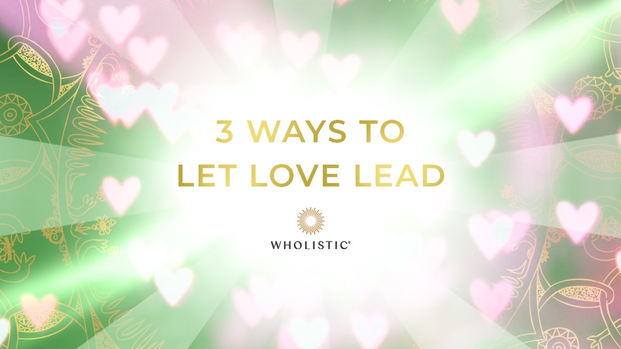 3 Ways To Let Love Lead