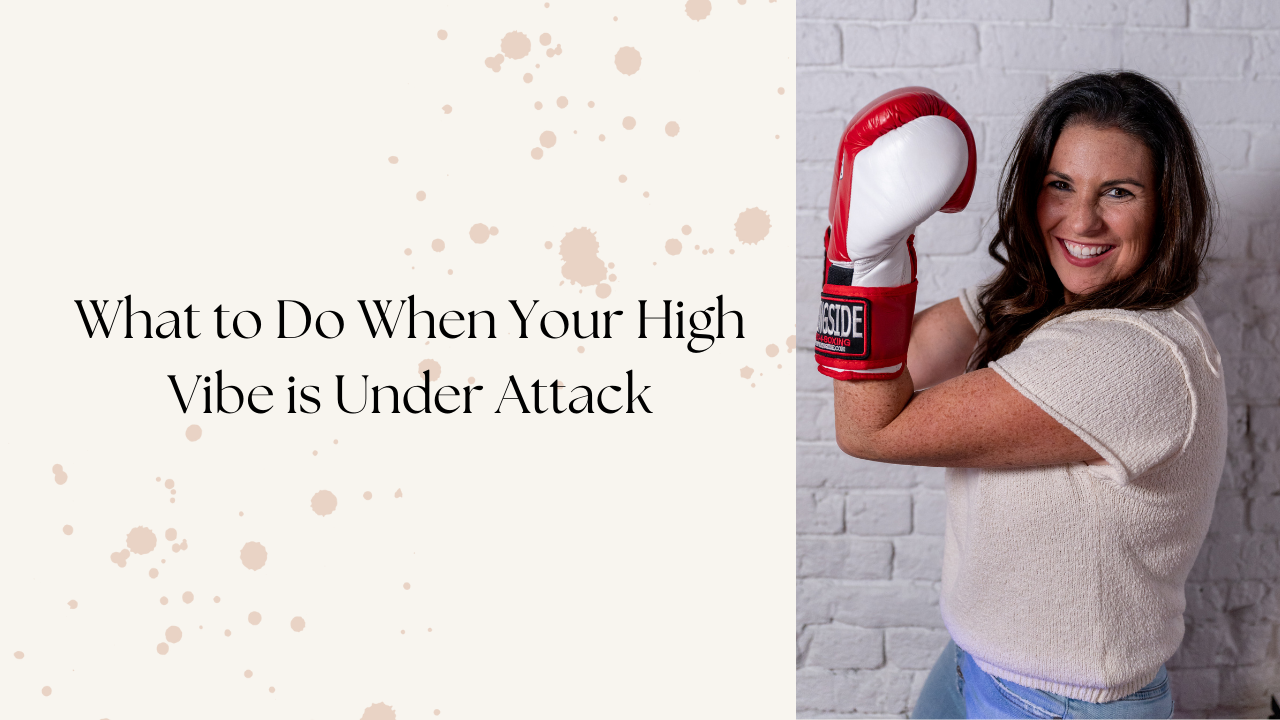 What to Do When Your High Vibe is Under Attack