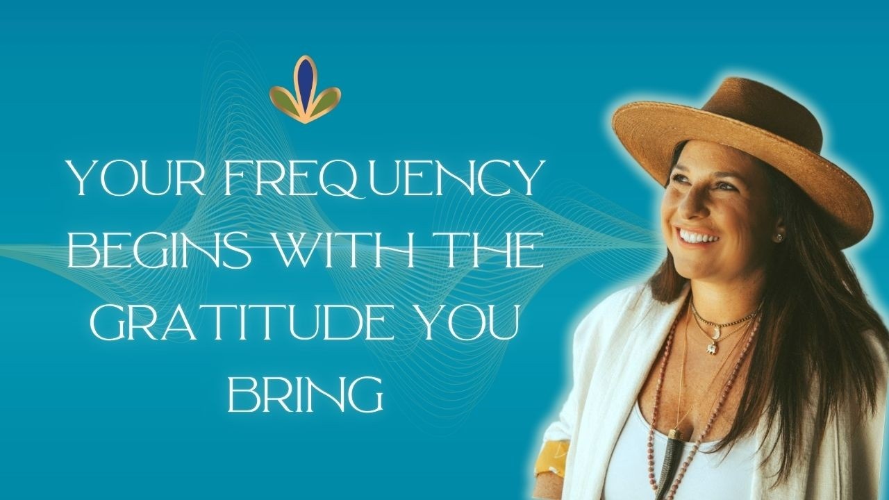 Your Frequency Begins with the Gratitude you Bring