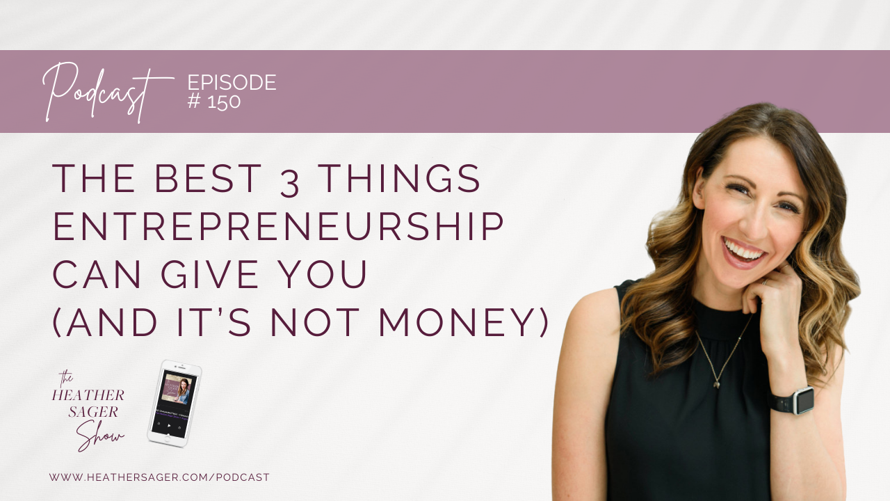 The Best 3 things Entrepreneurship Can Give You (and it’s not money) The Heather Sager Show Podcast Episode