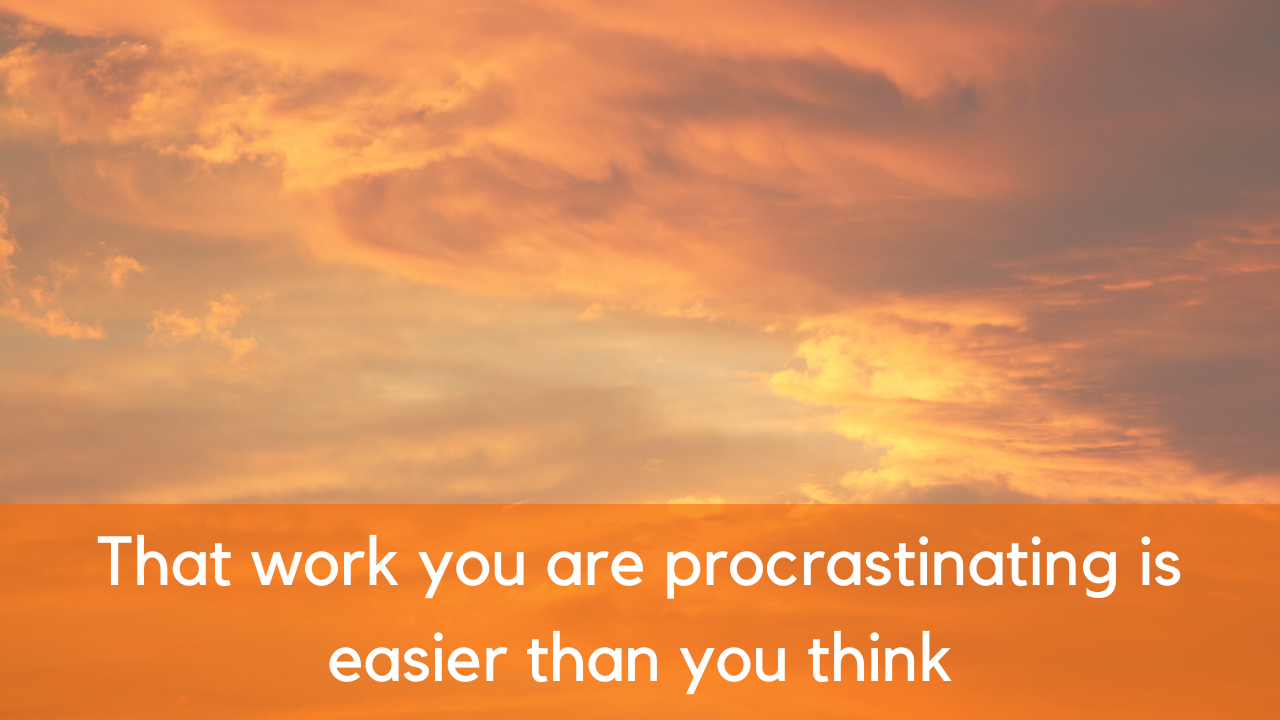 That work you are procrastinating is easier than you think