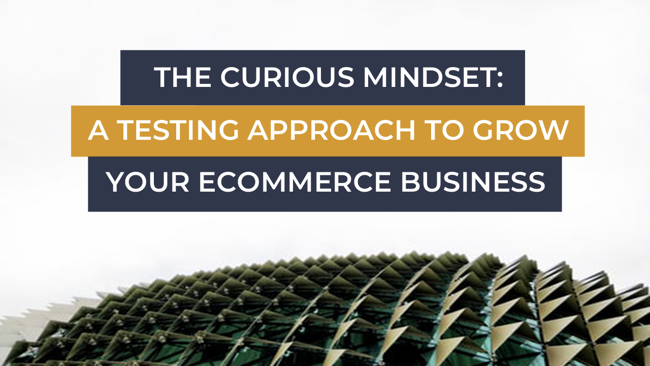 Curious mindset: A testing approach to grow your ecommerce business - coach