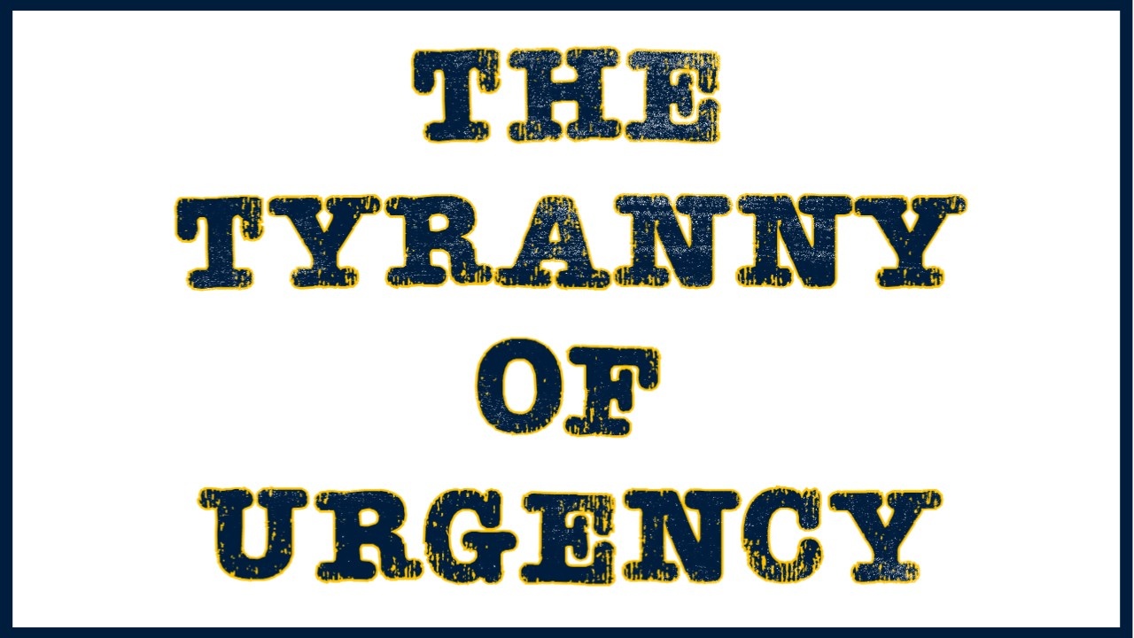 header that says, "the tyranny of urgency"