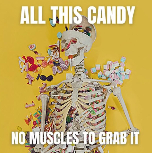 meme of a skeleton filled with candy to illustrate having no muscles