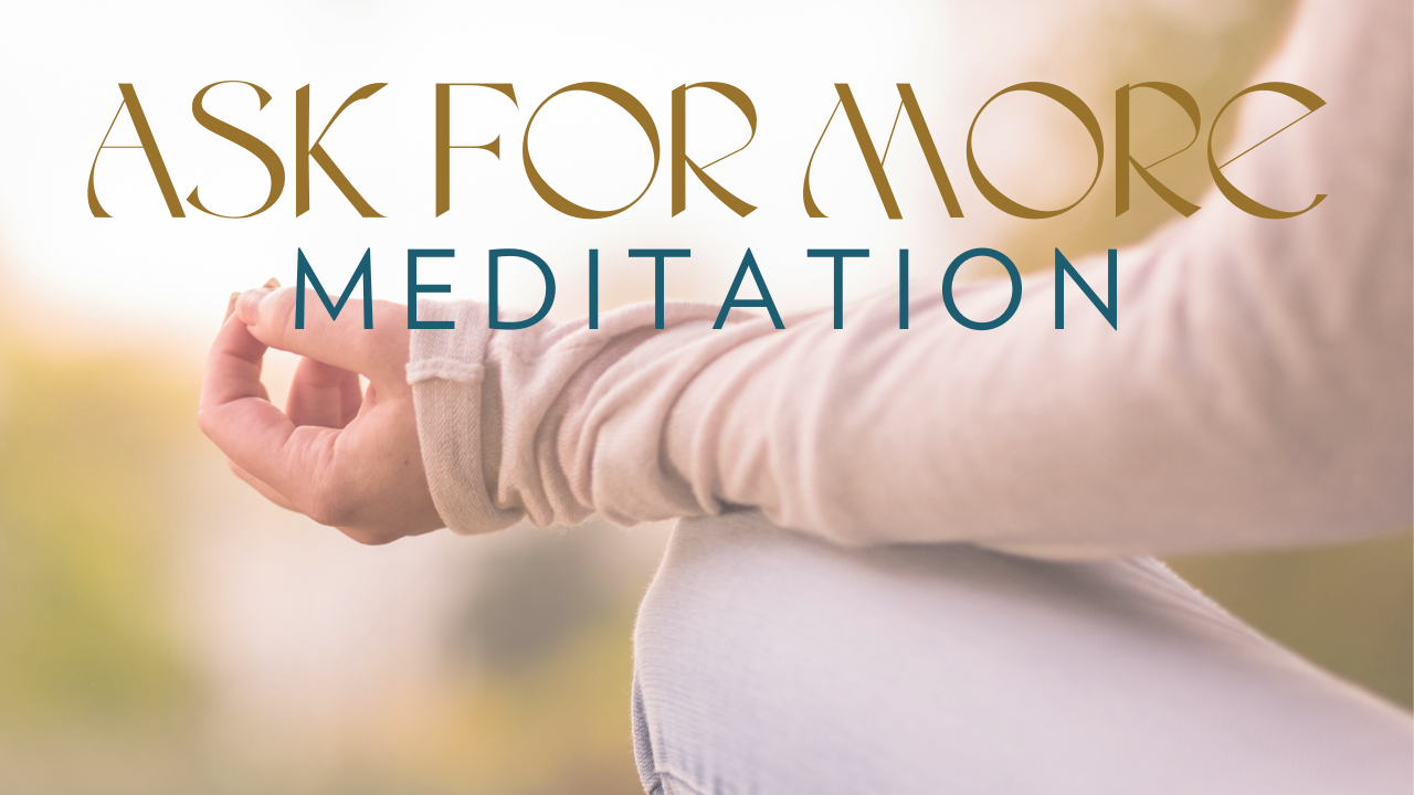 Ask for More Meditation