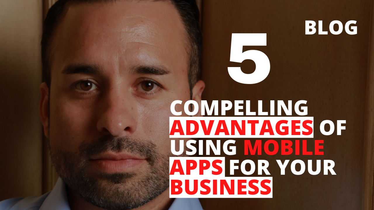 5 Compelling Advantages of Using Mobile Apps for Your Business