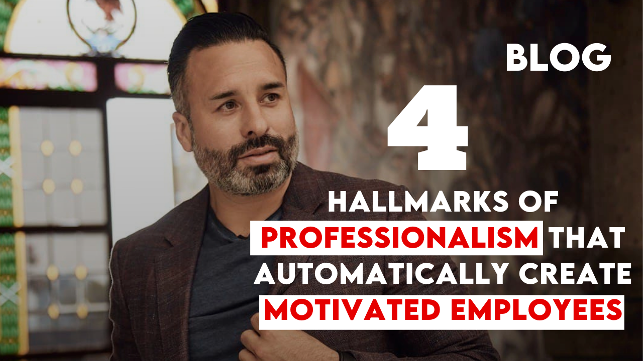 4 Hallmarks of Professionalism That Automatically Create Motivated Employees