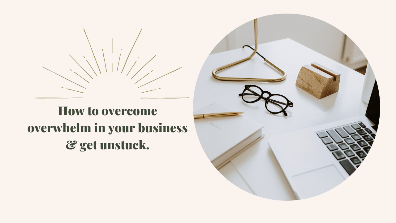 How to overcome overwhelm in your business & get unstuck