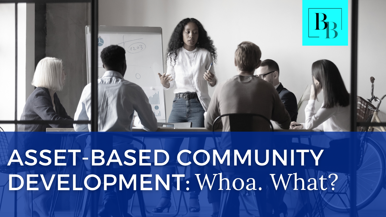 Asset-based Community Development: Whoa. What?