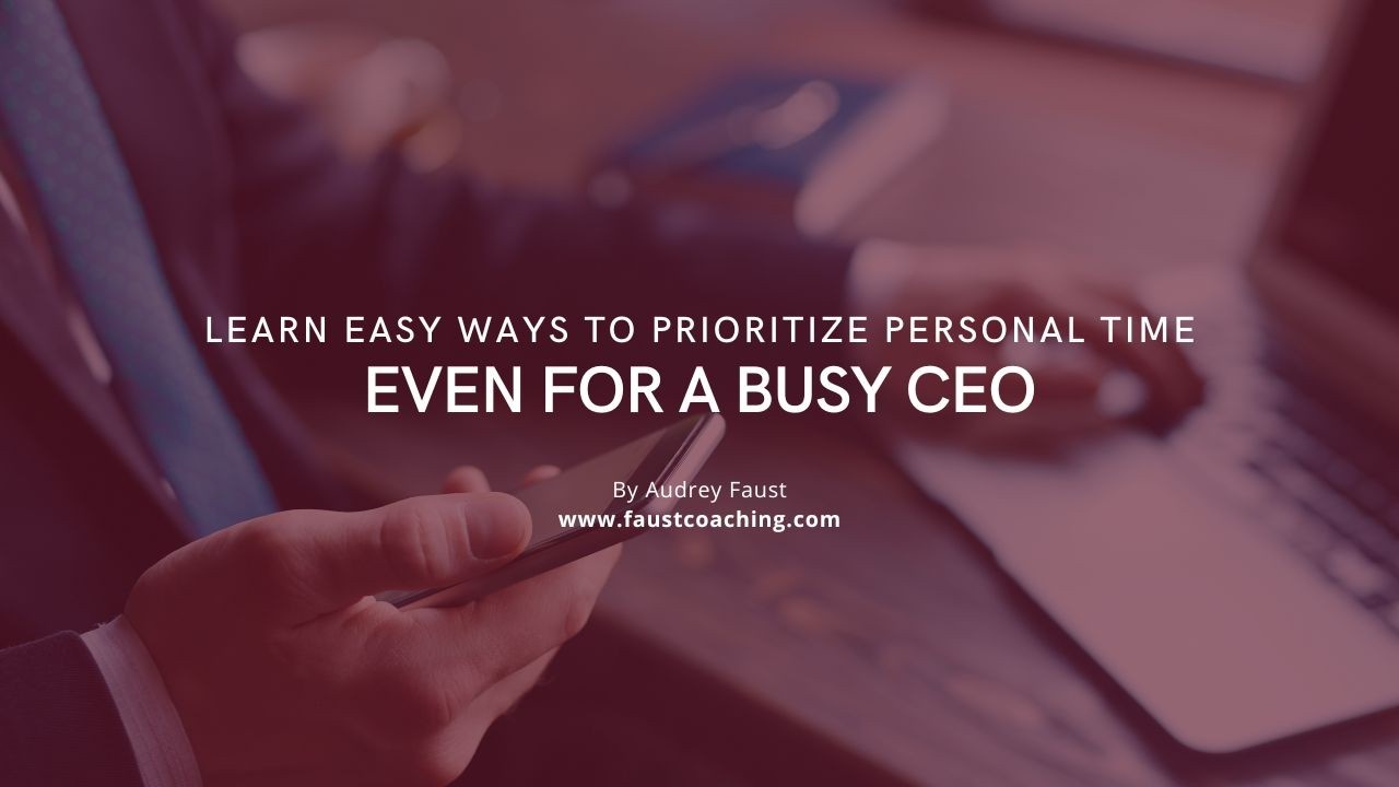 Learn Easy Ways to Prioritize Personal Time Even for a Busy CEO