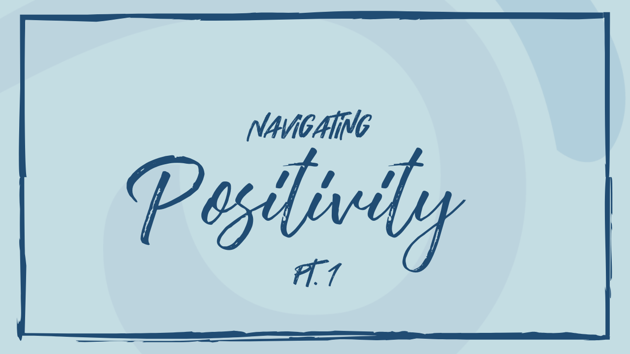 Navigating Positivity Pt. 1