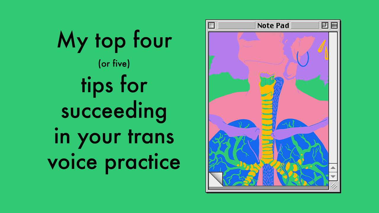 My top four (or five) tips for succeeding in your trans voice practice