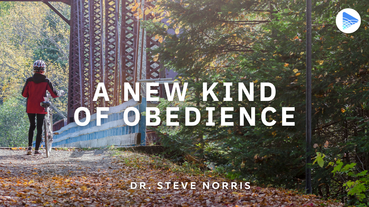 A New Kind of Obedience | Dr. Steve Norris