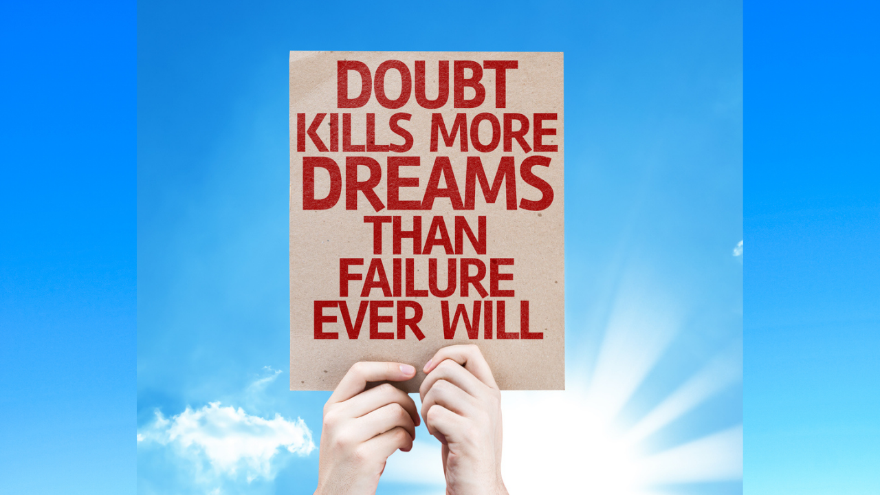 Doubt Kills More Dreams Than Failure