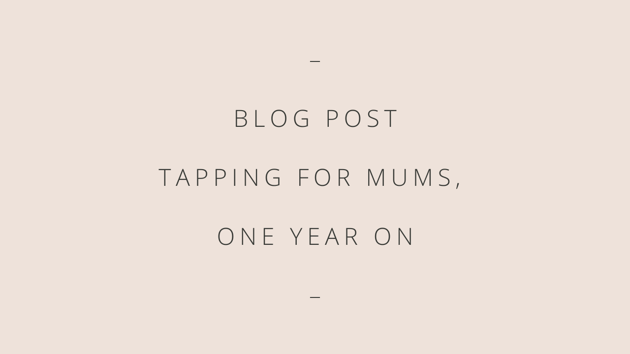 Title Image - Peach background with Blog Post Tapping for Mums – One Year On in dark text.