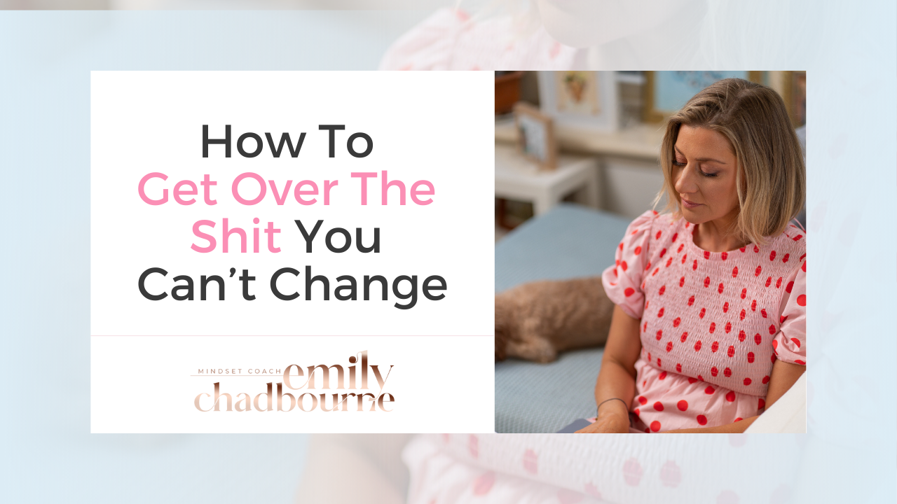 How To Get Over The Shit You Can’t Change by Emily Chadbourne