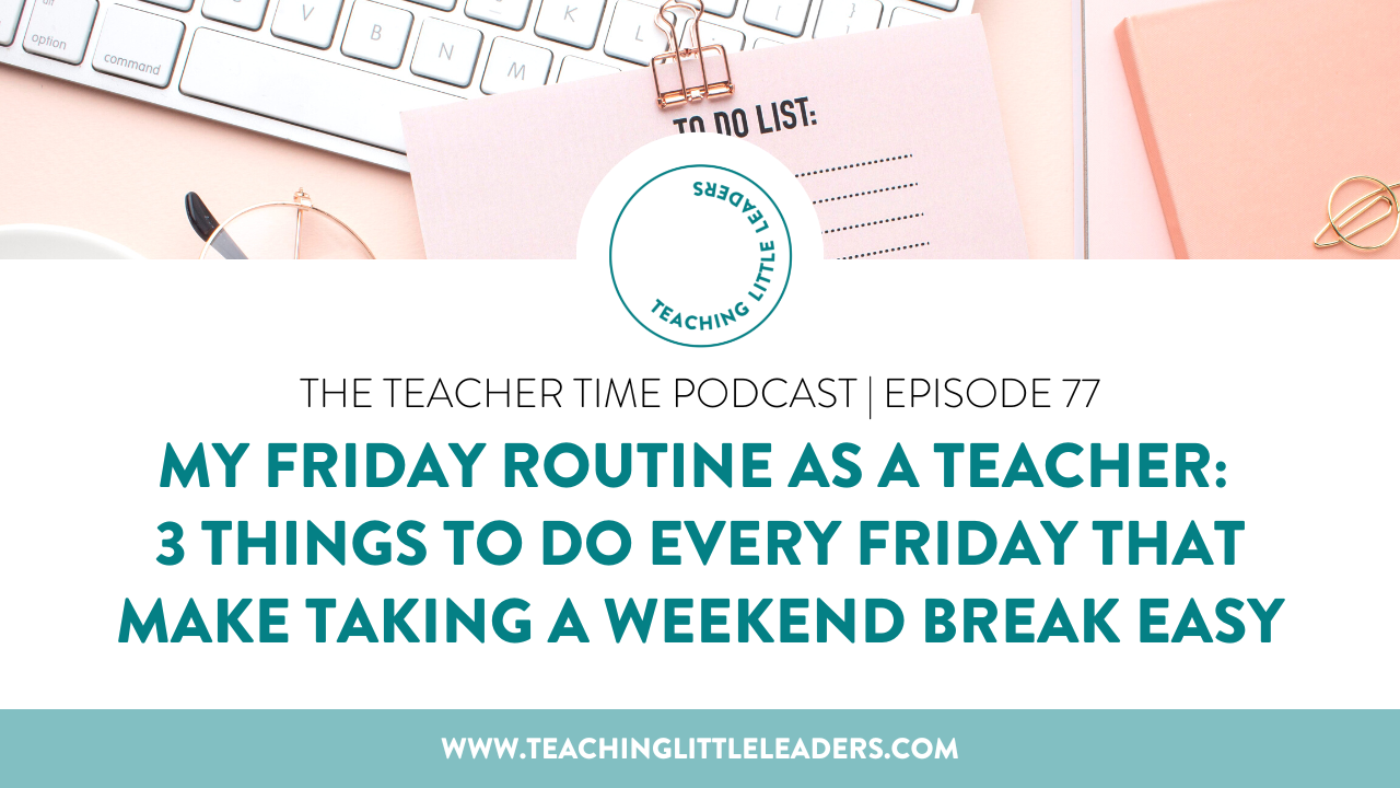 My Friday Routine As a Teacher: 3 Things To Do Every Friday that Make Taking a Weekend Break Easy