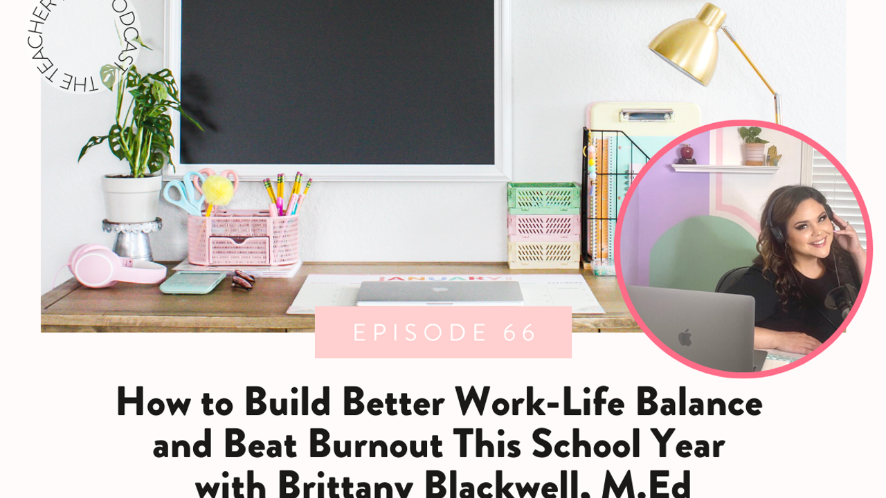 How to Build Better Work-Life Balance and Beat Burnout This School Year with Brittany Blackwell, M.Ed