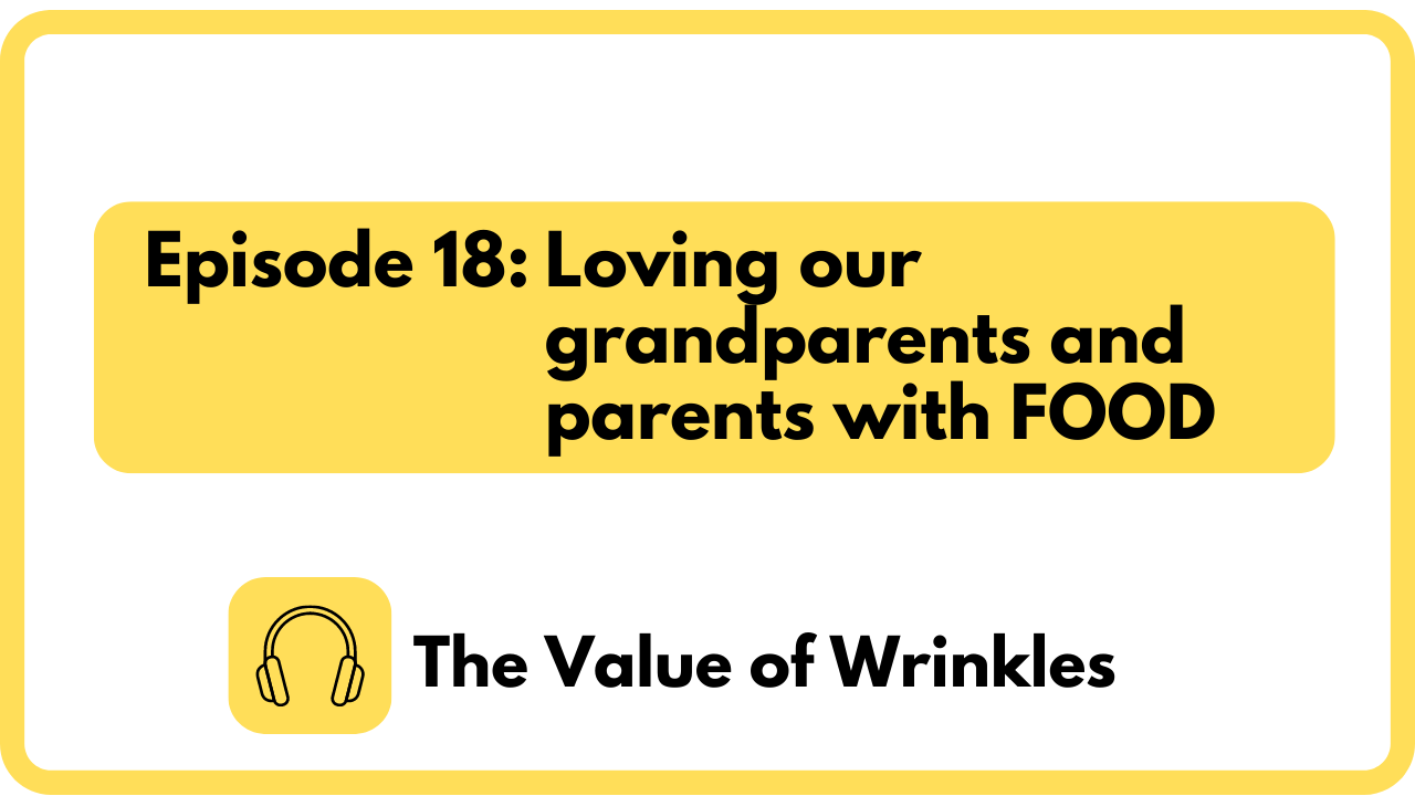 Ep 18: Loving our grandparents and parents with FOOD