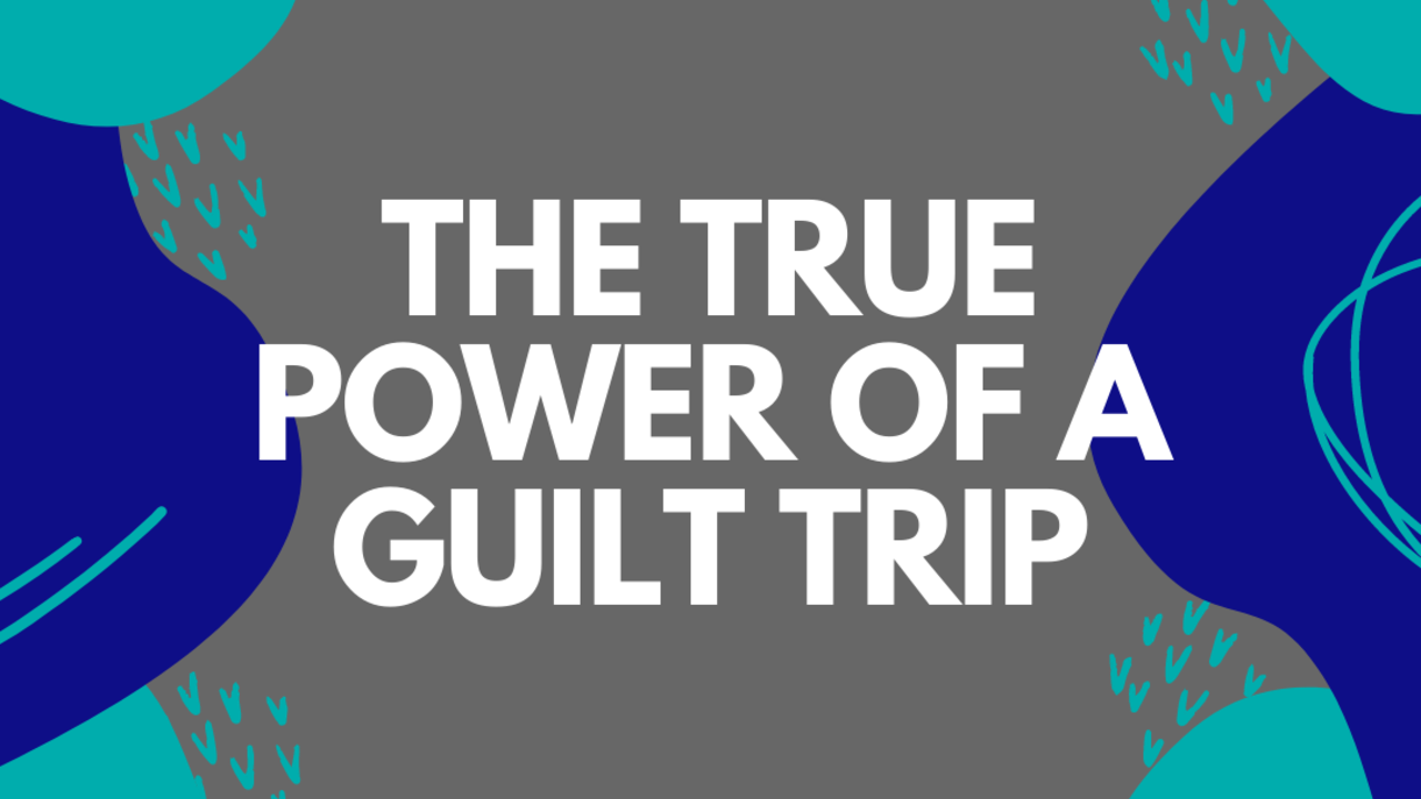 The True Power of a Guilt-Trip