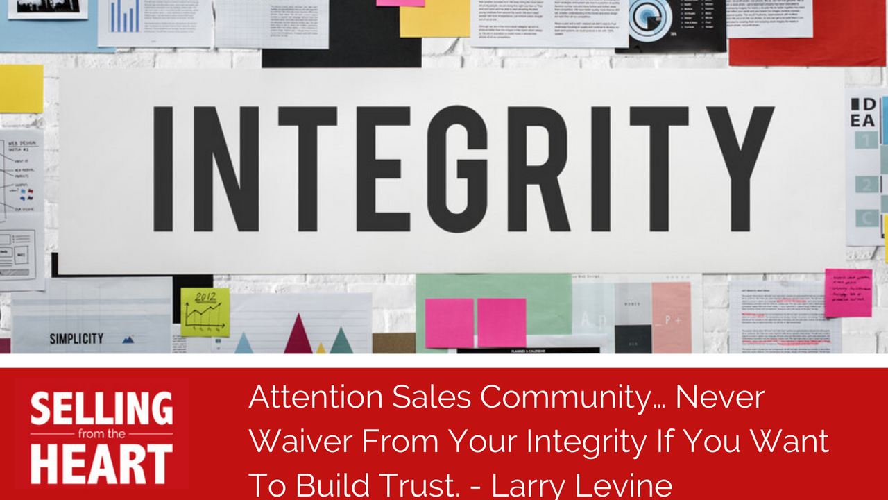 Attention Sales Community… Never Waiver From Your Integrity If You Want To Build Trust.