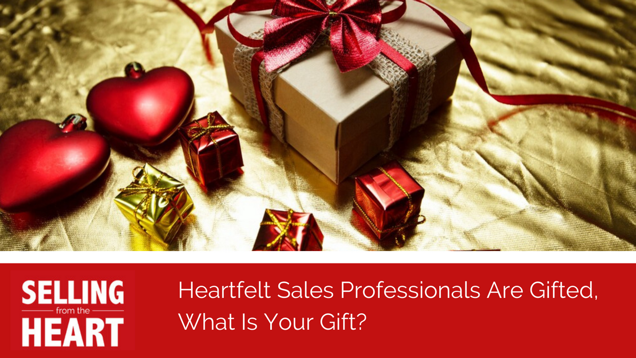 Heartfelt Sales Professionals Are Gifted, What Is Your Gift?