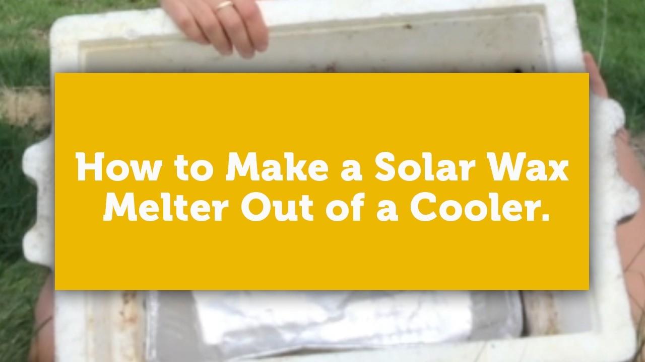 how to make a solar wax melter from a cooler title image