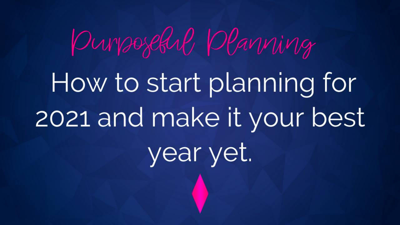 How To Start Planning For 2021 And Make It Your Best Year Yet