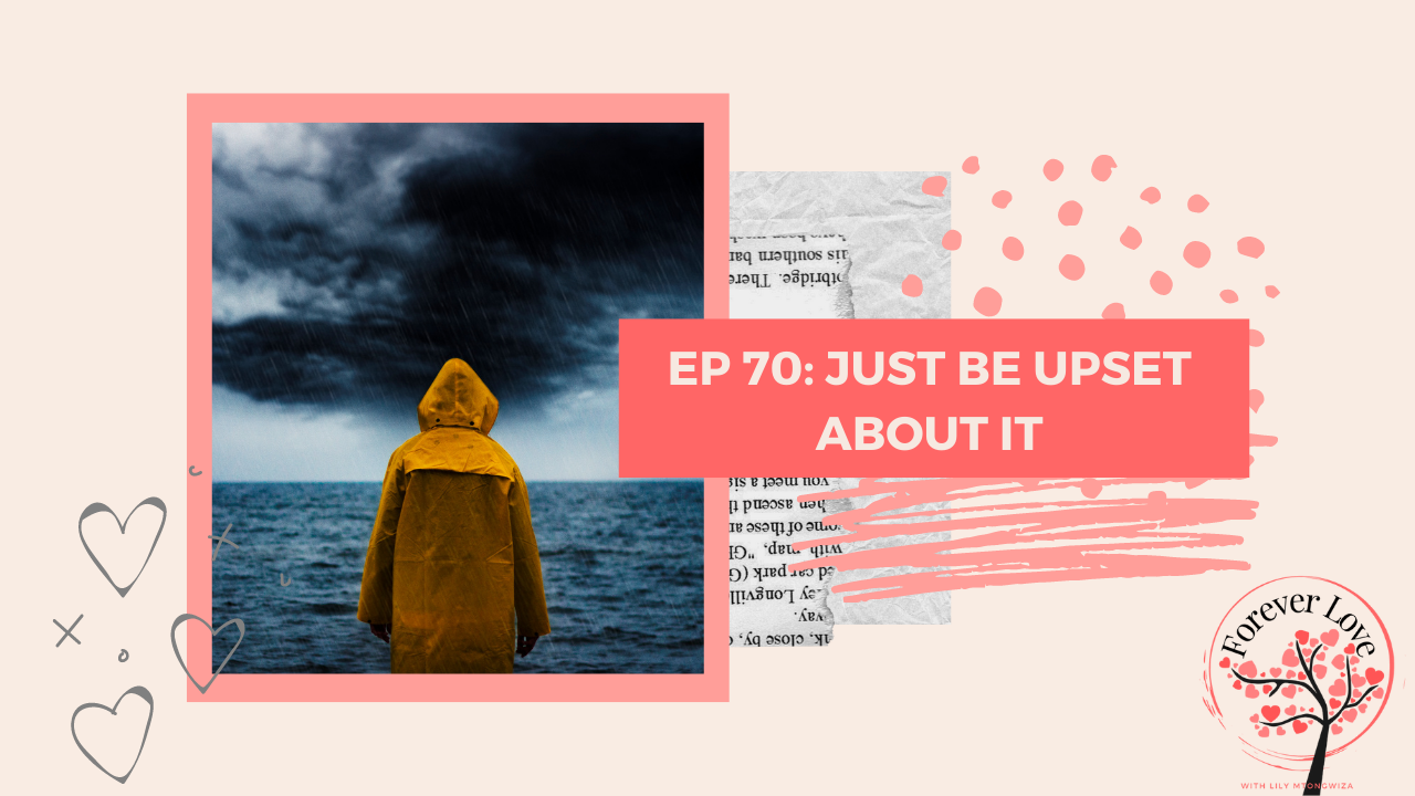 #70: Just Be Upset About It  The Forever Love Podcast by Lily Mtongwiza