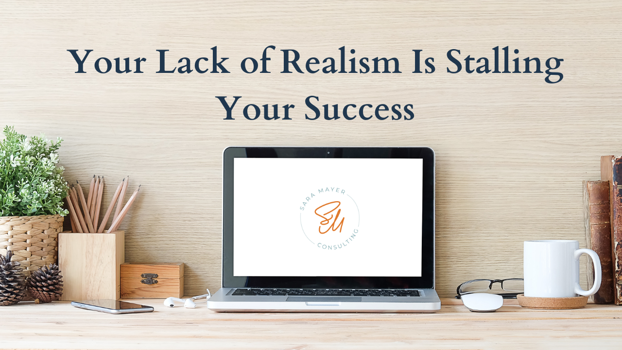 Your Lack of Realism Is Stalling Your Success