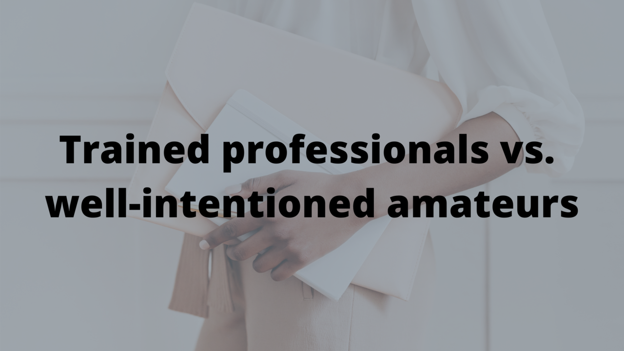 trained-professionals-vs-well-intentioned-amateurs