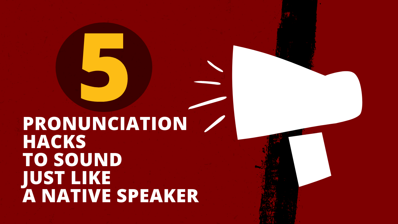 Pronunciation Hacks to Sound Just Like a Native Speaker