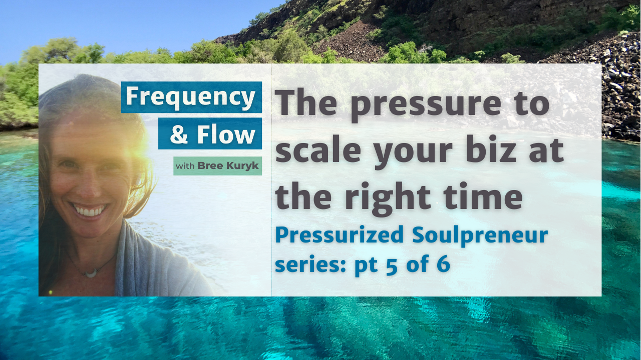 The pressure to scale your biz at the right time  // Pressurized Soulpreneur series: pt 5 of 6