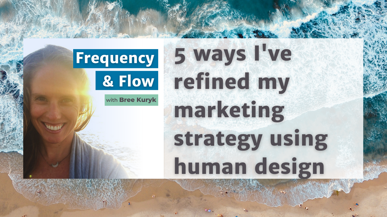 5 ways I've refined my marketing strategy using human design