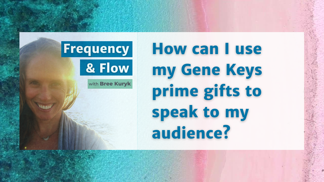 How can I use my gene keys prime gifts to speak to my audience?