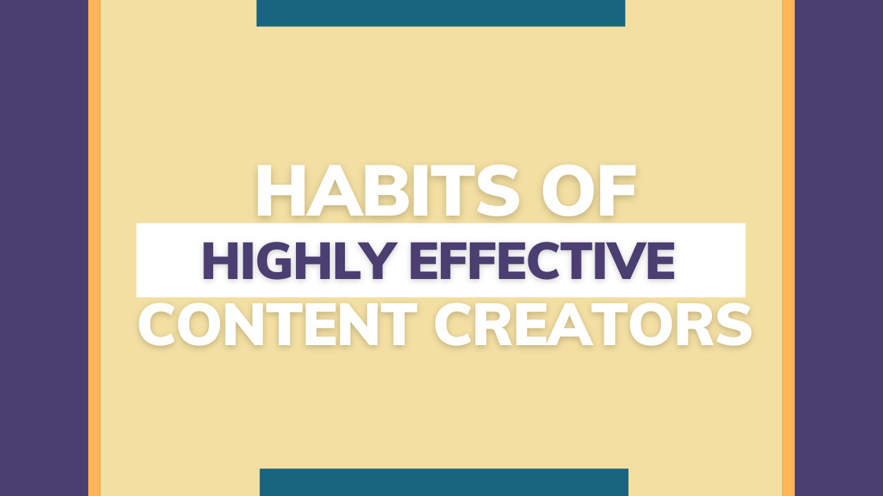 Habits of Highly Effective Content Creators