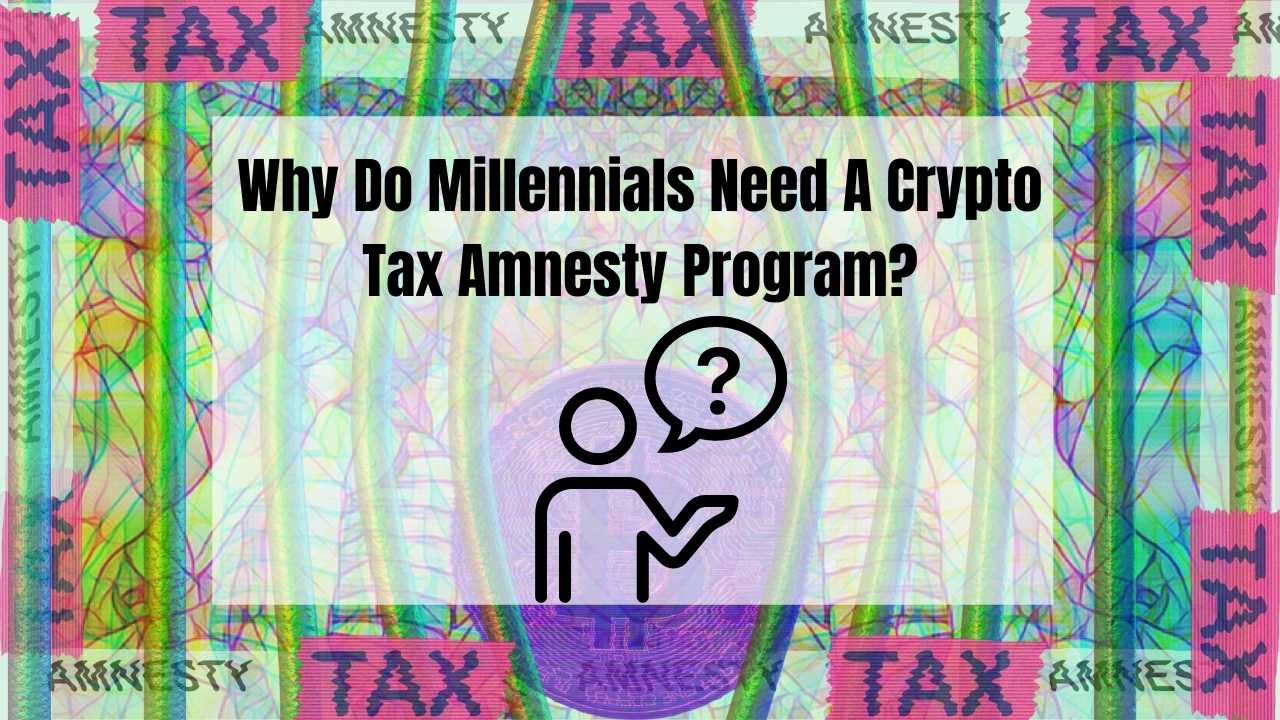 Millennials Need A Crypto Tax Amnesty Program