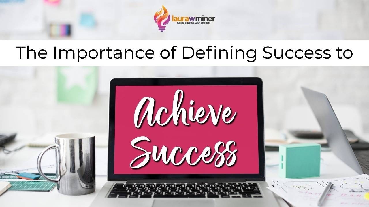 Define success to achieve success Laura W. Miner