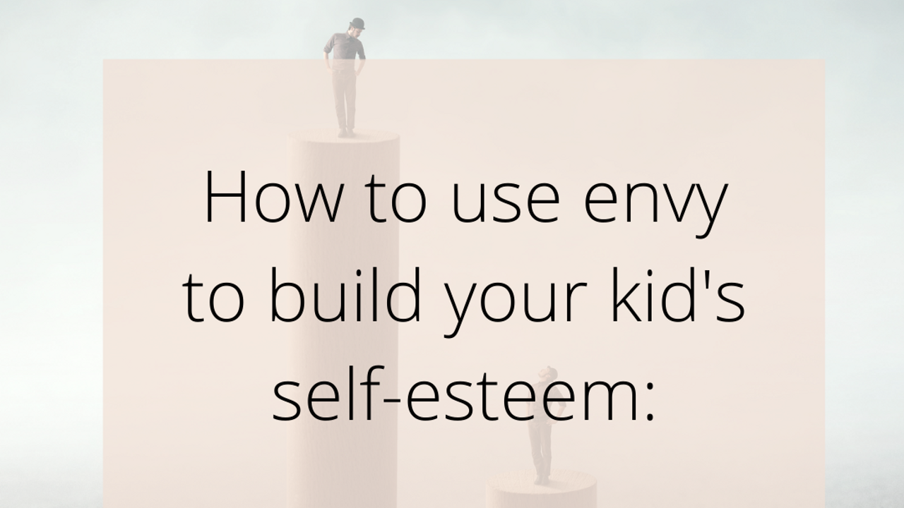 how-to-use-envy-to-build-your-child-s-self-esteem