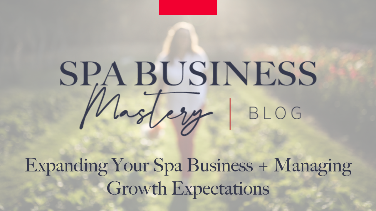 Expanding Your Spa Business + Managing Growth Expectations