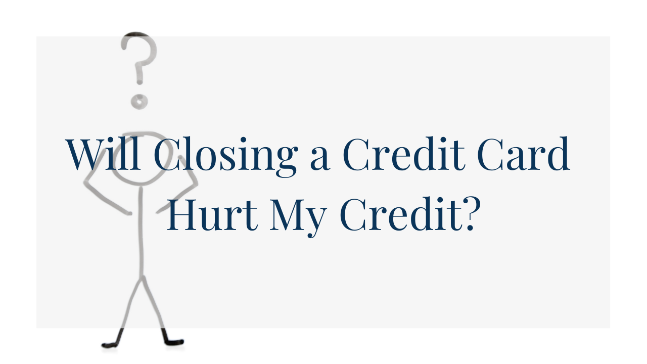 Will Closing a Credit Card Hurt my Credit header image