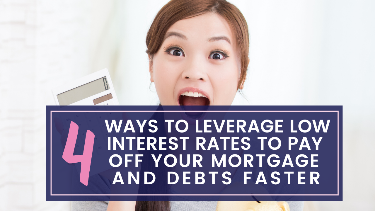 4 ways to leverage low interest rates to pay off your mortgage