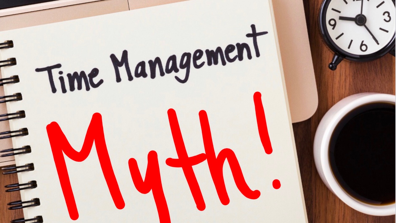 5 Time Management Myths (Updated for 2022)