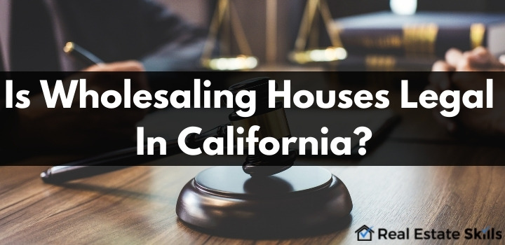 how to wholesale real estate in California legality